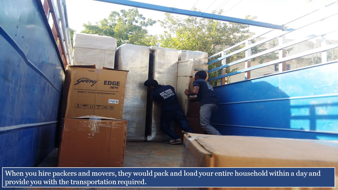 When you hire packers and movers, they would pack and load your entire household within a day and provide you with the transportation required.