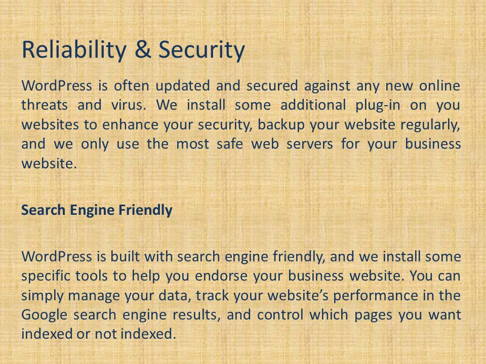 Reliability & Security WordPress is often updated and secured against any new online threats and virus.