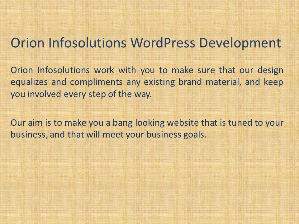 Orion Infosolutions WordPress Development Orion Infosolutions work with you to make sure that our design equalizes and compliments any existing brand material, and keep you involved every step of the way.