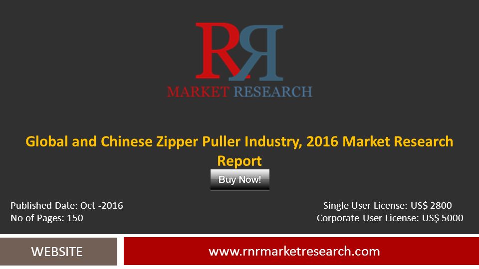 Global and Chinese Zipper Puller Industry, 2016 Market Research Report   WEBSITE Published Date: Oct Single User License: US$ 2800 No of Pages: 150 Corporate User License: US$ 5000