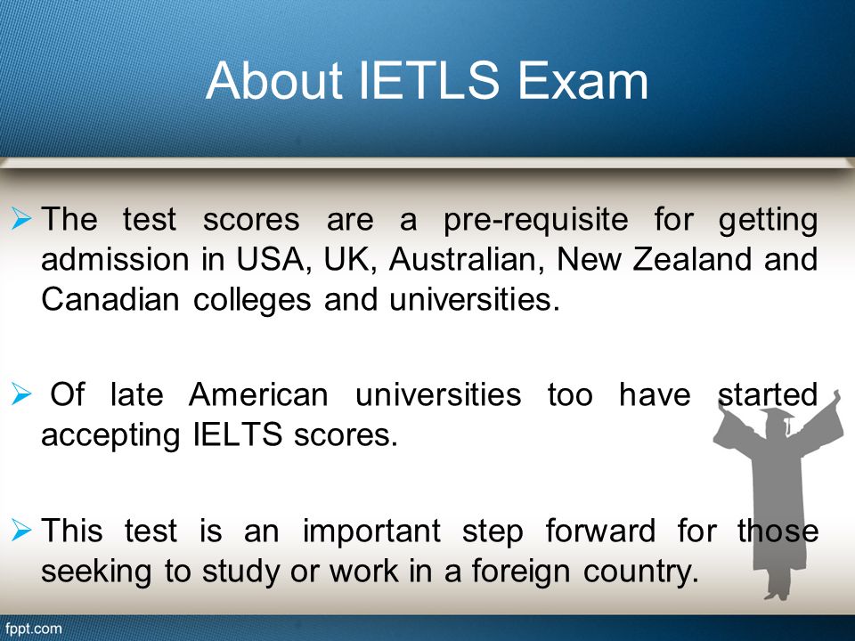 TThe test scores are a pre-requisite for getting admission in USA, UK, Australian, New Zealand and Canadian colleges and universities.