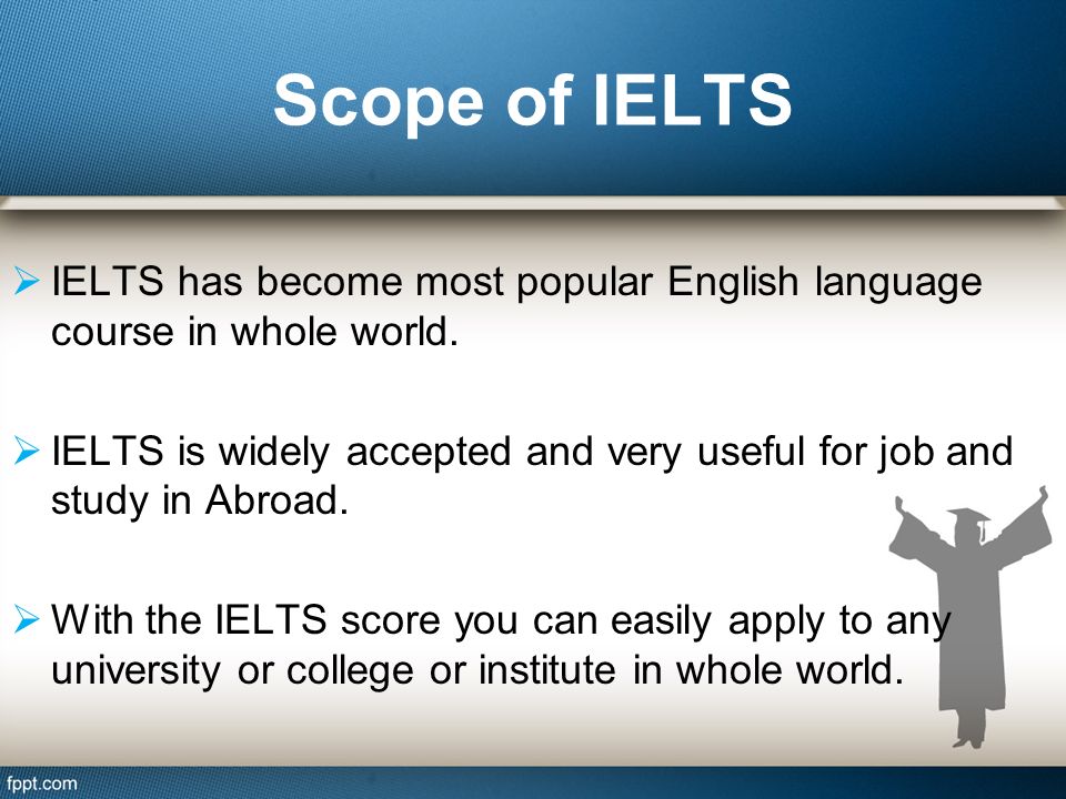 Scope of IELTS IIELTS has become most popular English language course in whole world.