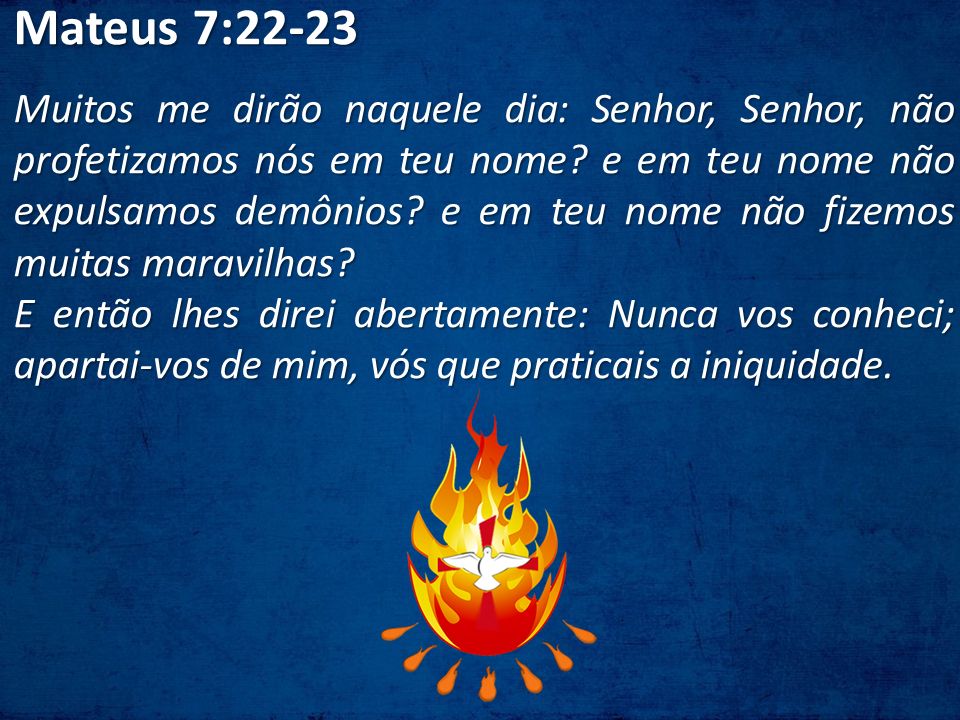 Mateus 7:22-23 (Muitos dirão Senhor Senhor, em teu nome