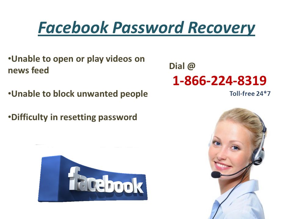 Facebook Password Recovery Unable to open or play videos on news feed Unable to block unwanted people Difficulty in resetting password Toll-free 24*7