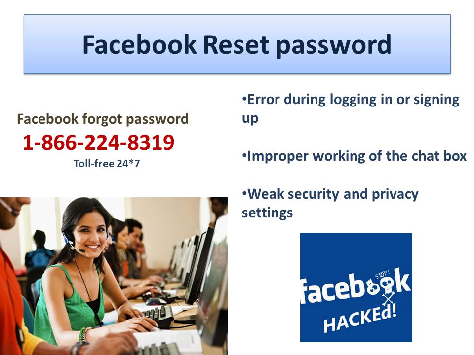 Facebook Reset password Error during logging in or signing up Improper working of the chat box Weak security and privacy settings Facebook forgot password Toll-free 24*7