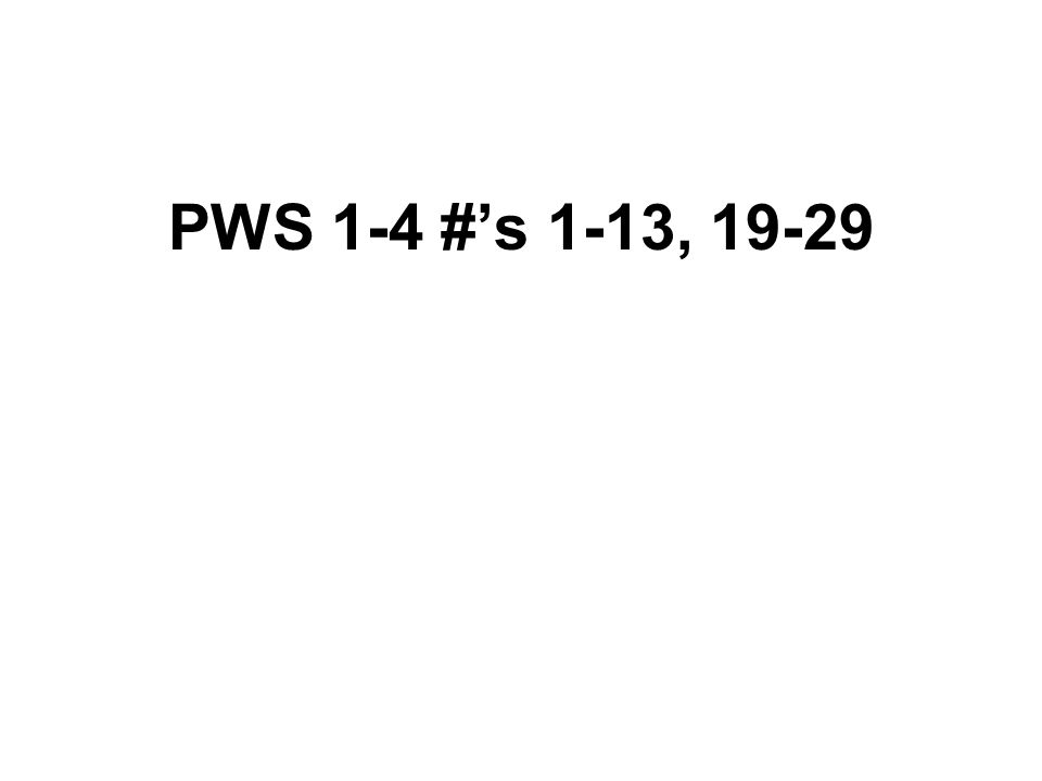PWS 1-4 #’s 1-13, 19-29