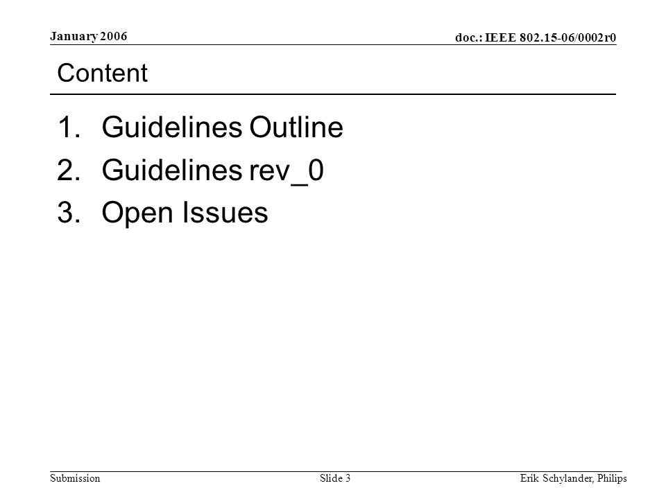 doc.: IEEE /0002r0 Submission January 2006 Erik Schylander, PhilipsSlide 3 Content 1.Guidelines Outline 2.Guidelines rev_0 3.Open Issues