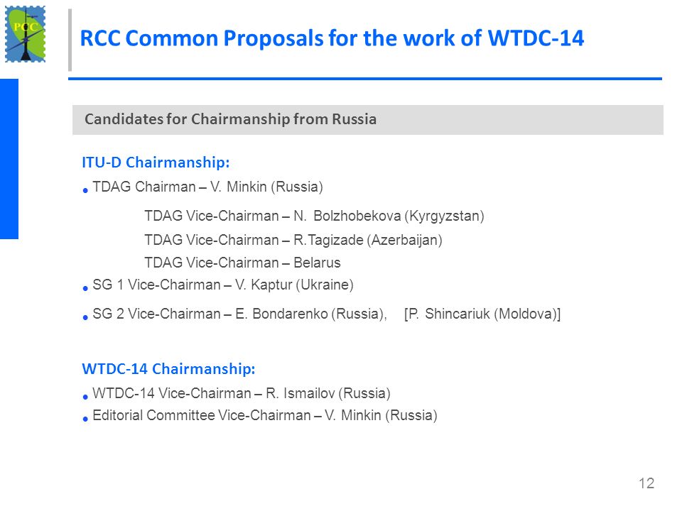 12 RCC Common Proposals for the work of WTDC-14 Candidates for Chairmanship from Russia ITU-D Chairmanship: TDAG Chairman – V.
