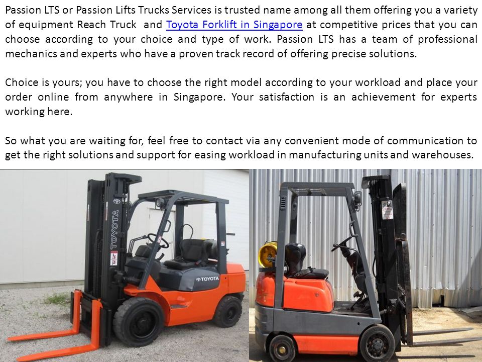 Passion LTS or Passion Lifts Trucks Services is trusted name among all them offering you a variety of equipment Reach Truck and Toyota Forklift in Singapore at competitive prices that you can choose according to your choice and type of work.