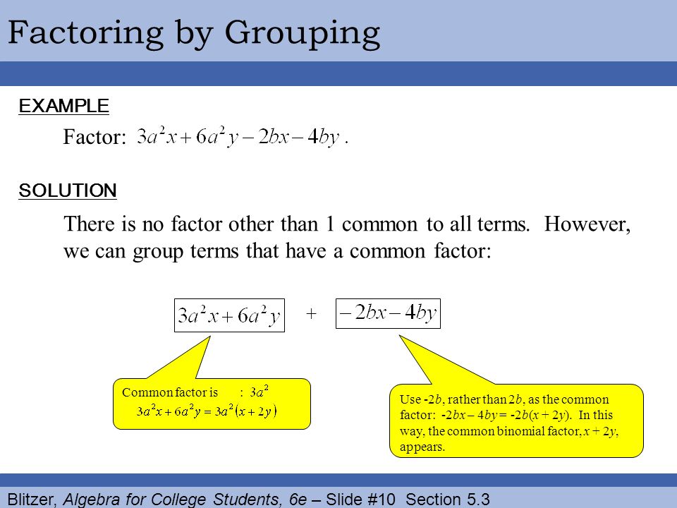 Blitzer, Algebra for College Students, 6e – Slide #10 Section 5.3 Factoring by GroupingEXAMPLE SOLUTION Factor: There is no factor other than 1 common to all terms.