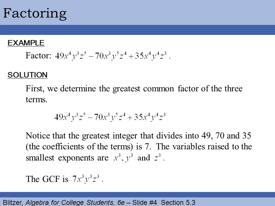 Blitzer, Algebra for College Students, 6e – Slide #4 Section 5.3 FactoringEXAMPLE SOLUTION Factor: The GCF is First, we determine the greatest common factor of the three terms.