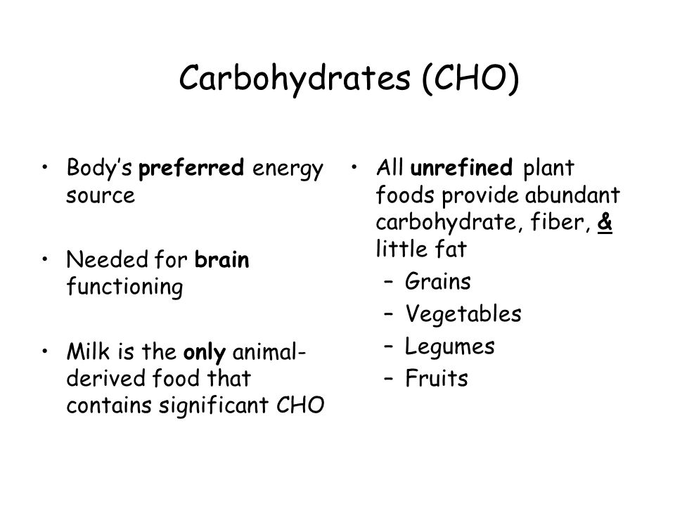 CARBOHYDRATES (Ch 3). Carbohydrates (CHO) Body's preferred energy source  Needed for brain functioning Milk is the only animal- derived food that  contains. - ppt download