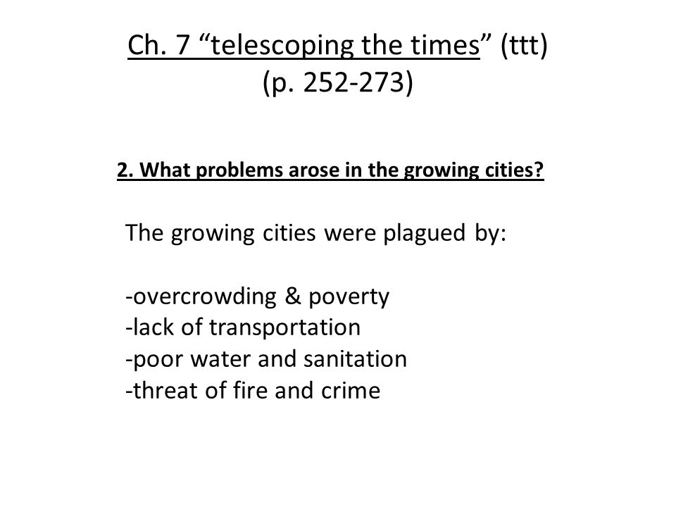 Week 3 September 12 16 2016 Industrialization Urbanization - 47 ch 7 telescoping the times ttt p 252 273 2 what problems arose in the growing cities the growing cities were plagued by overcrowding