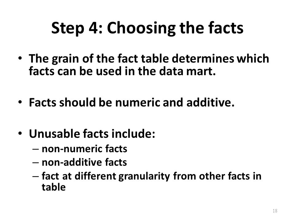 Step 4: Choosing the facts The grain of the fact table determines which facts can be used in the data mart.