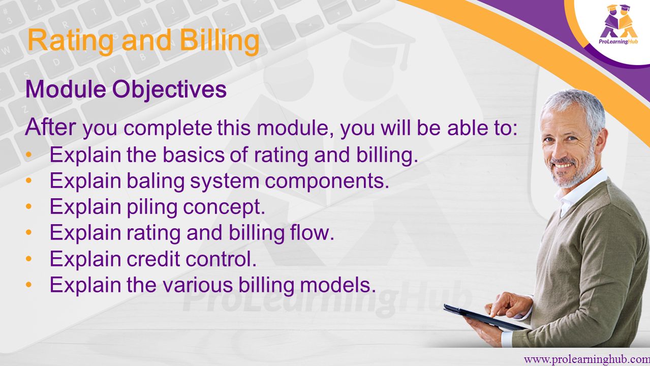 Rating and Billing   Module Objectives After you complete this module, you will be able to: Explain the basics of rating and billing.
