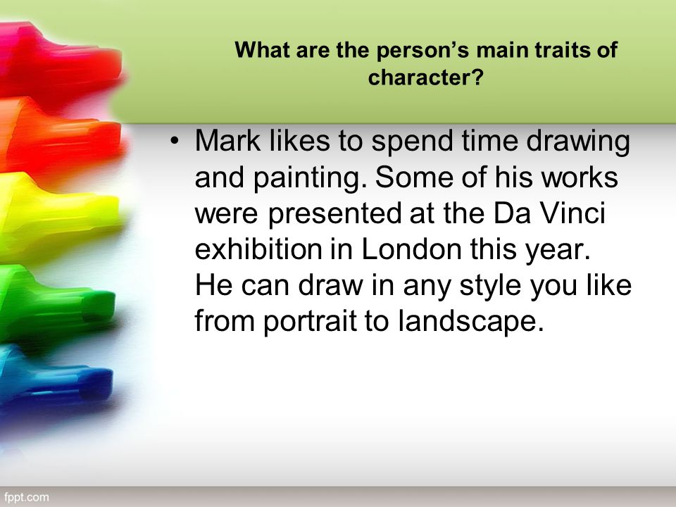 What are the person’s main traits of character. Mark likes to spend time drawing and painting.