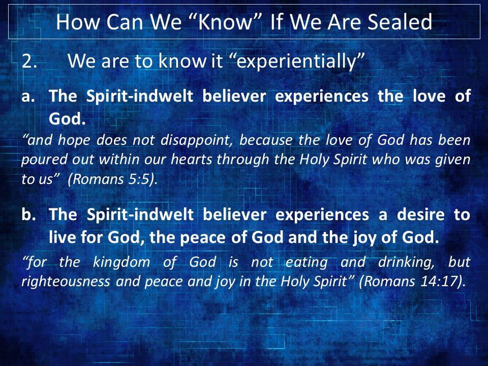 How Can We Know If We Are Sealed 2.We are to know it experientially a.The Spirit-indwelt believer experiences the love of God.