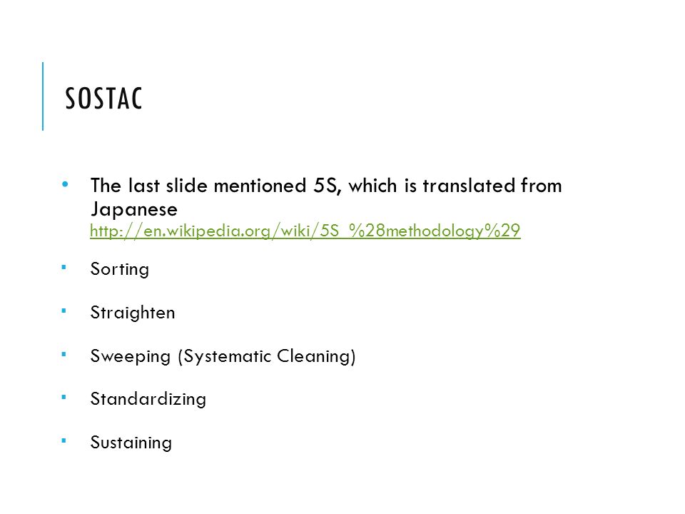 SOSTAC The last slide mentioned 5S, which is translated from Japanese      Sorting  Straighten  Sweeping (Systematic Cleaning)  Standardizing  Sustaining