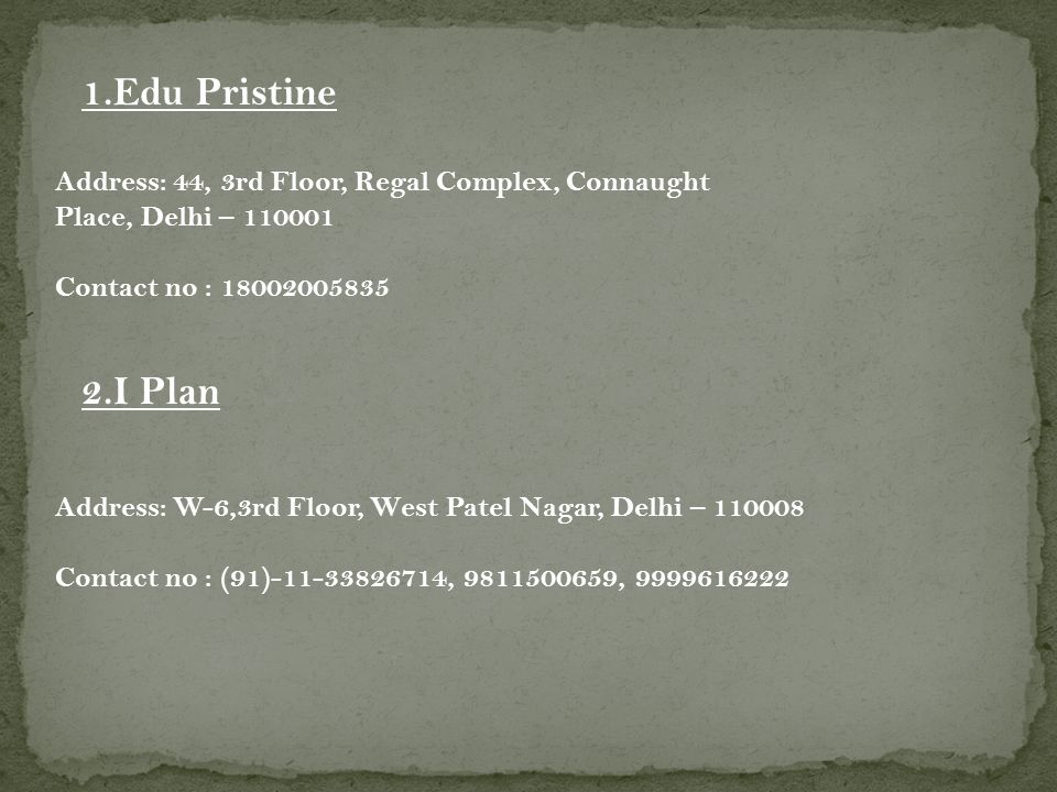 1.Edu Pristine Address: 44, 3rd Floor, Regal Complex, Connaught Place, Delhi – Contact no : I Plan Address: W-6,3rd Floor, West Patel Nagar, Delhi – Contact no : (91) , ,