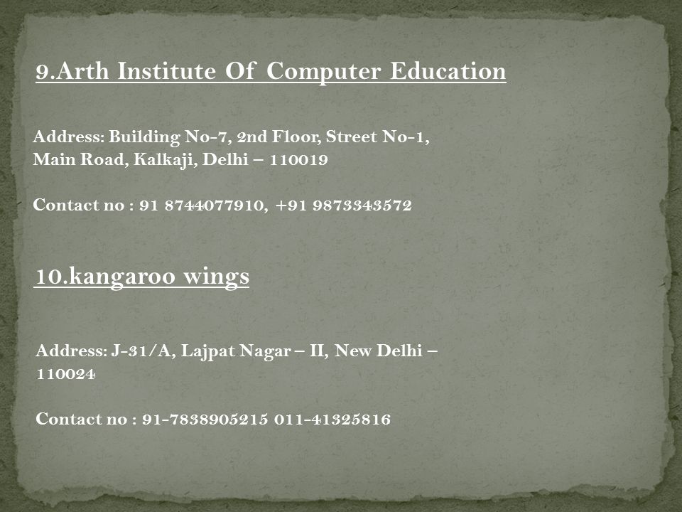 9.Arth Institute Of Computer Education Address: Building No-7, 2nd Floor, Street No-1, Main Road, Kalkaji, Delhi – Contact no : , kangaroo wings Address: J-31/A, Lajpat Nagar – II, New Delhi – Contact no :