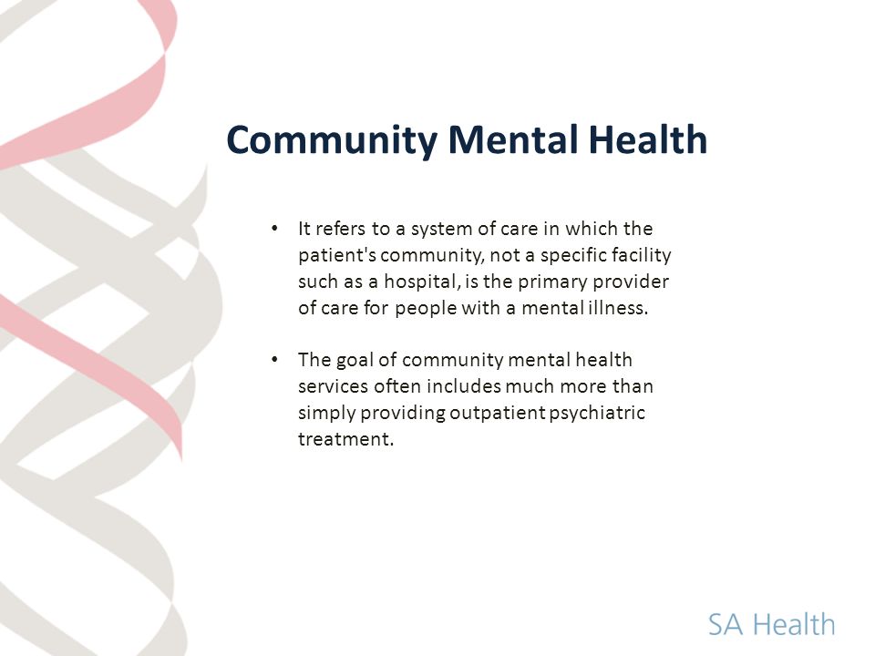 It refers to a system of care in which the patient s community, not a specific facility such as a hospital, is the primary provider of care for people with a mental illness.