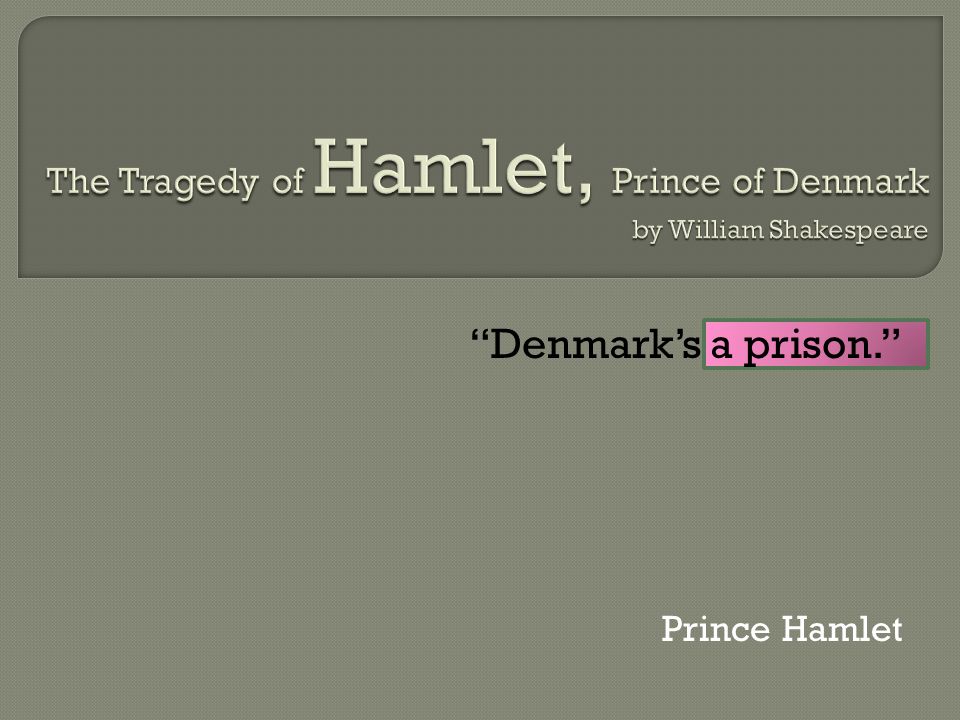Denmark’s a prison. Prince Hamlet