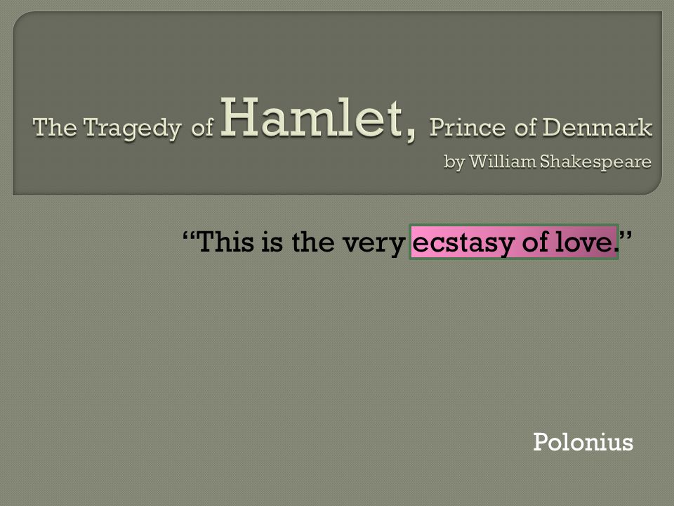 This is the very ecstasy of love. Polonius
