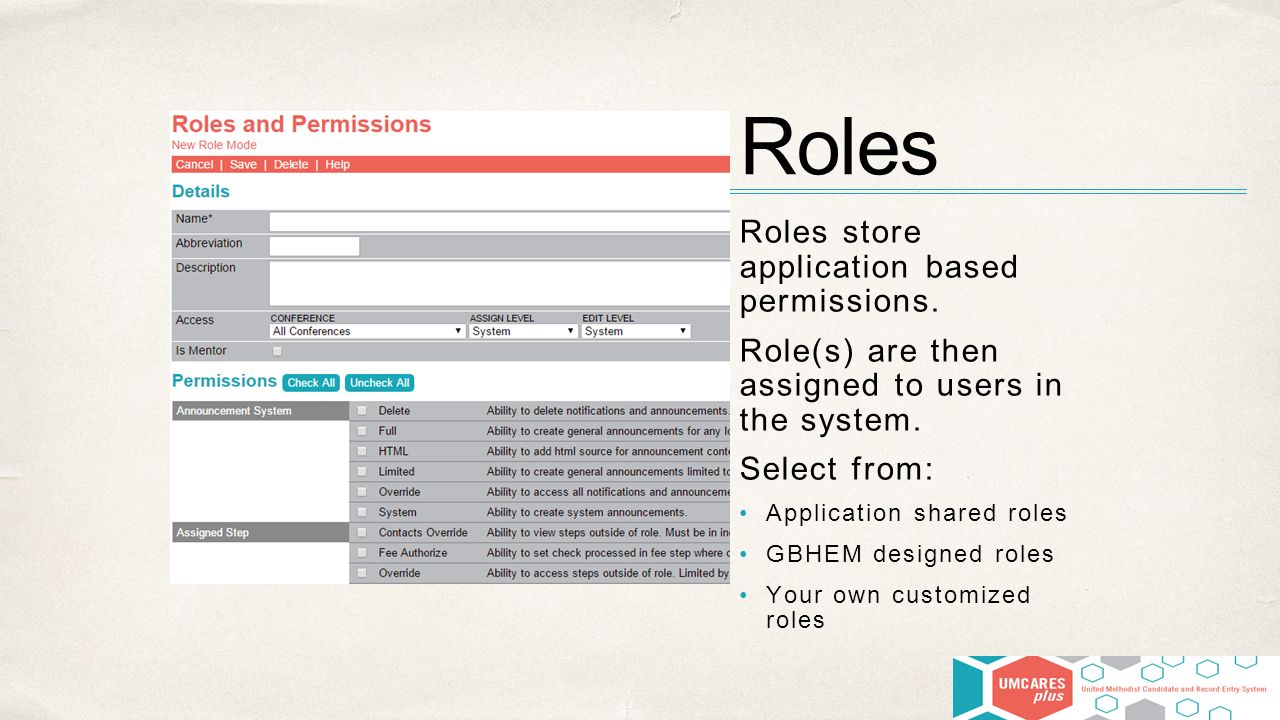 Roles Roles store application based permissions. Role(s) are then assigned to users in the system.