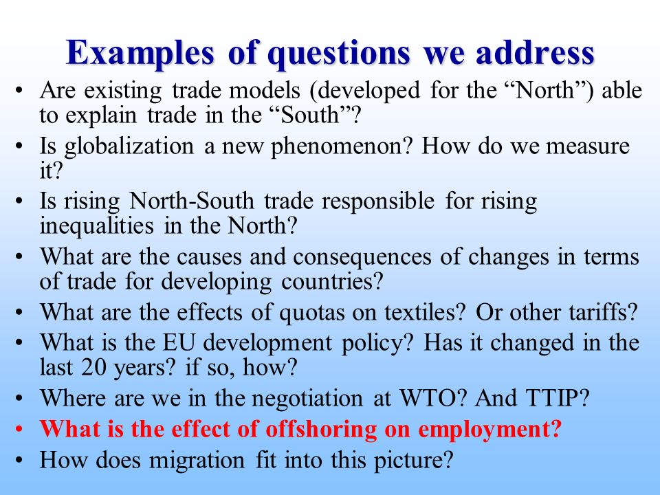 Examples of questions we address Are existing trade models (developed for the North ) able to explain trade in the South .