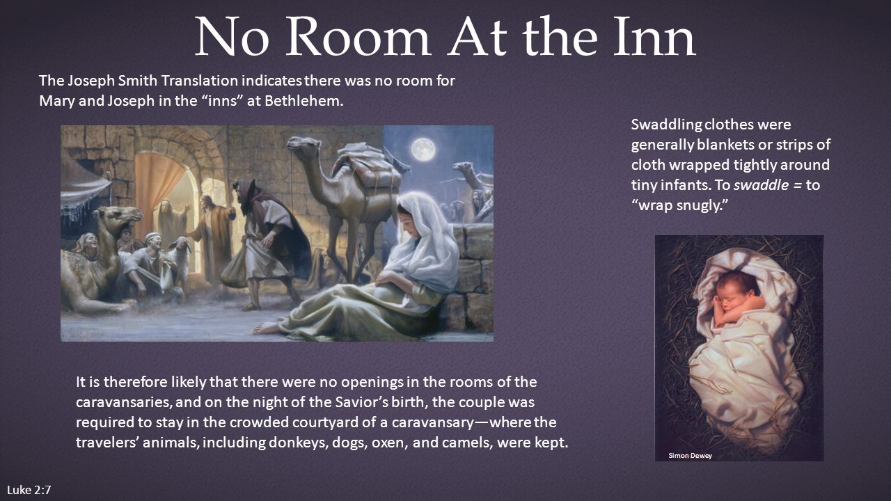 Luke 2:7 No Room At the Inn The Joseph Smith Translation indicates there was no room for Mary and Joseph in the inns at Bethlehem.