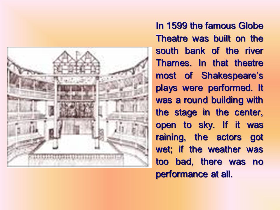 In 1599 the famous Globe Theatre was built on the south bank of the river Thames.