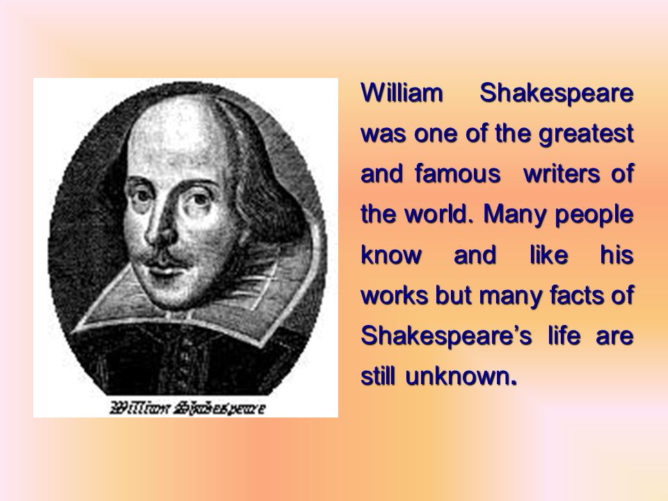 William Shakespeare was one of the greatest and famous writers of the world.