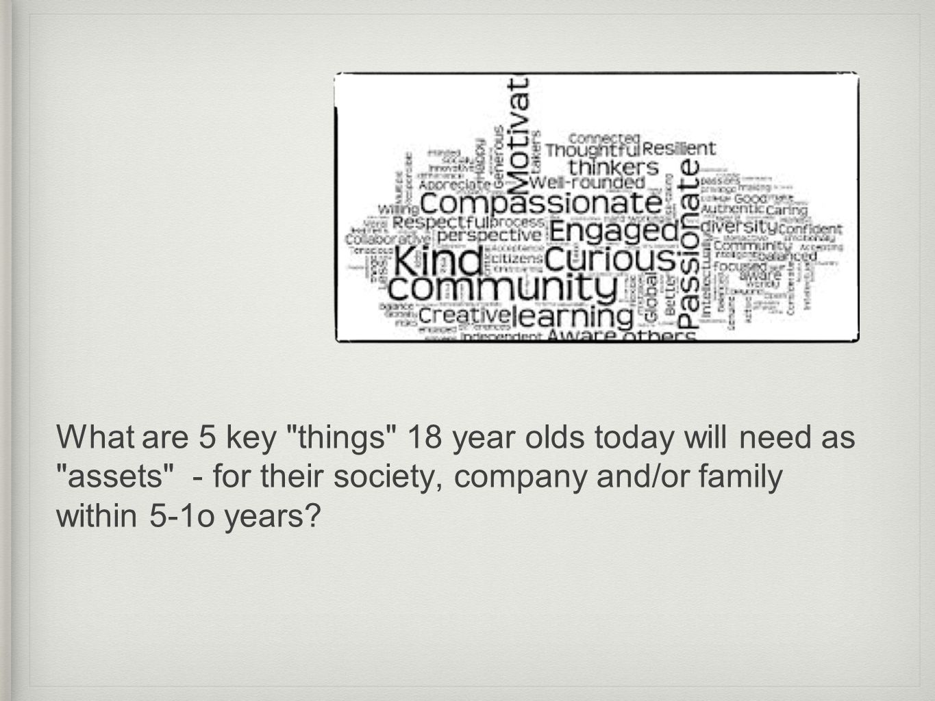 What are 5 key things 18 year olds today will need as assets - for their society, company and/or family within 5-1o years