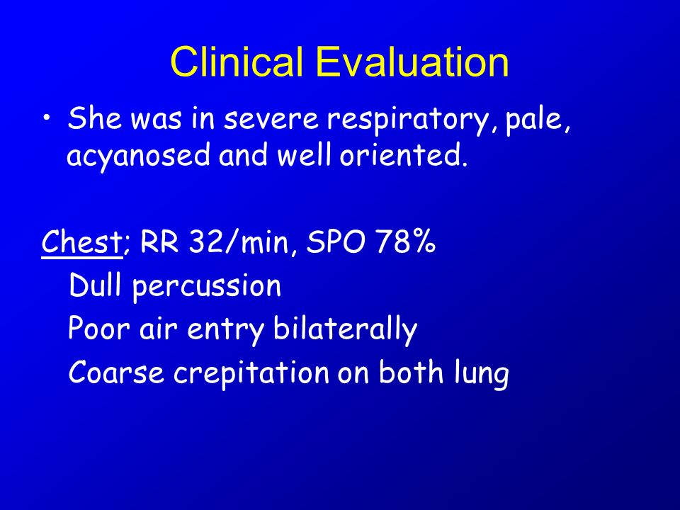 Clinical Evaluation She was in severe respiratory, pale, acyanosed and well oriented.