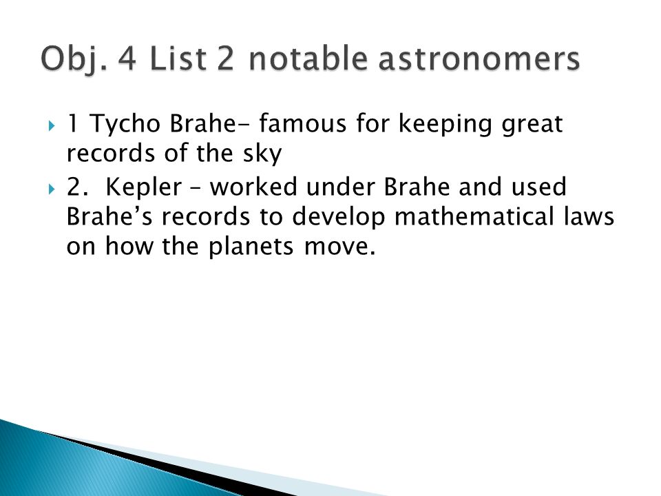  1 Tycho Brahe- famous for keeping great records of the sky  2.