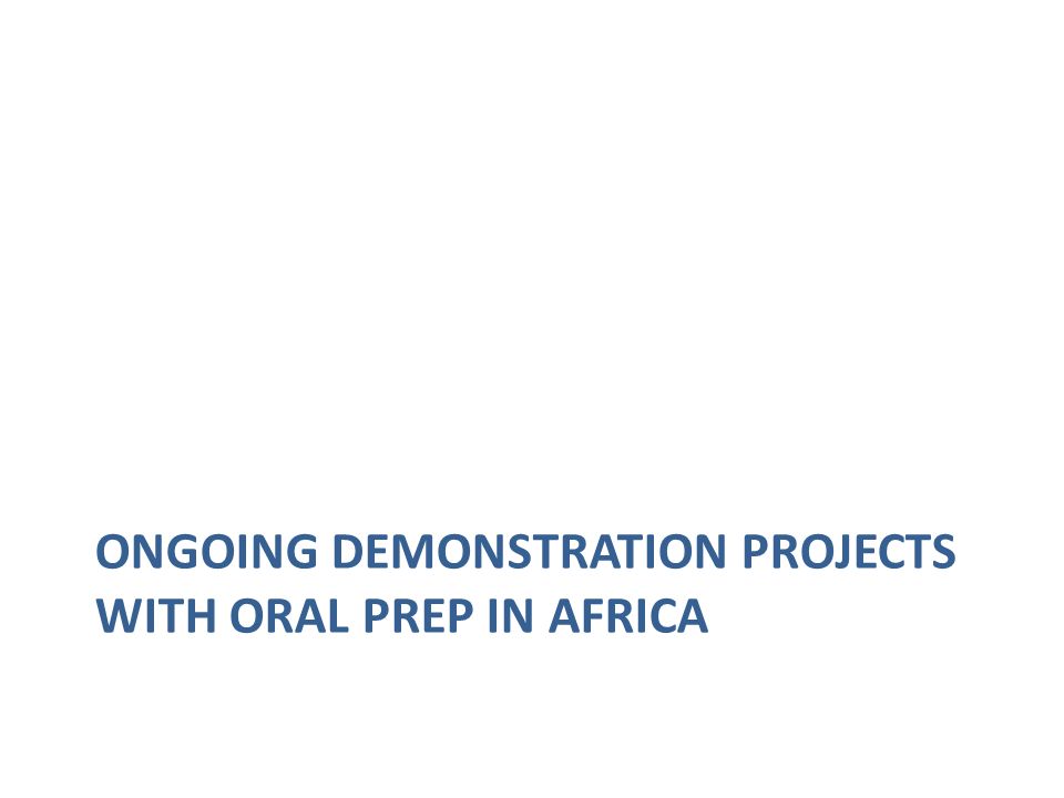 ONGOING DEMONSTRATION PROJECTS WITH ORAL PREP IN AFRICA