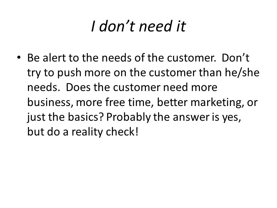 I don’t need it Be alert to the needs of the customer.
