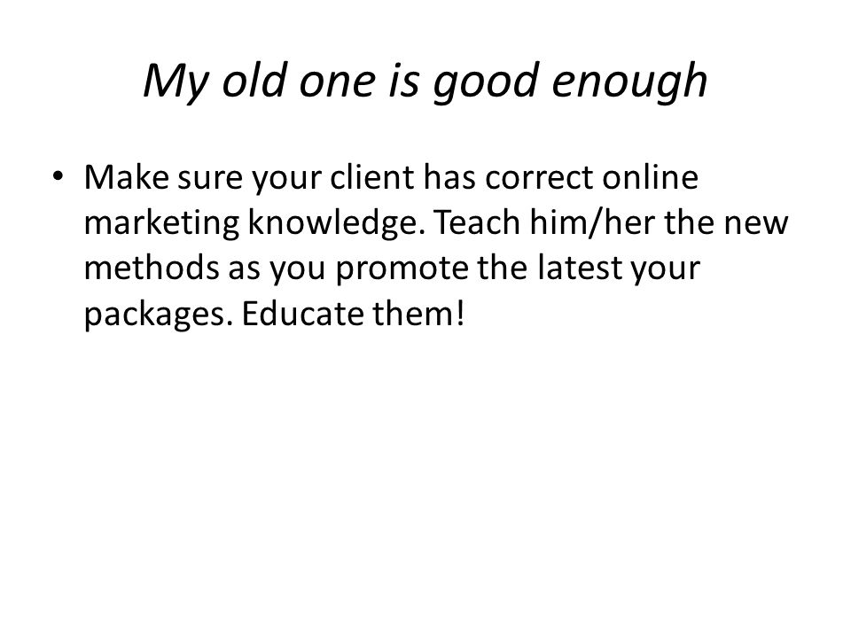 My old one is good enough Make sure your client has correct online marketing knowledge.