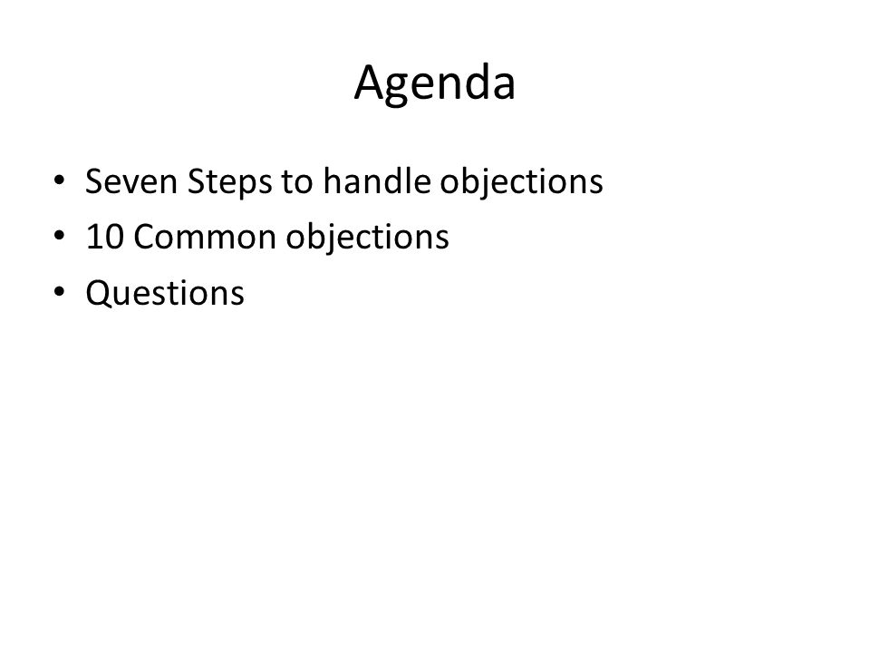 Agenda Seven Steps to handle objections 10 Common objections Questions