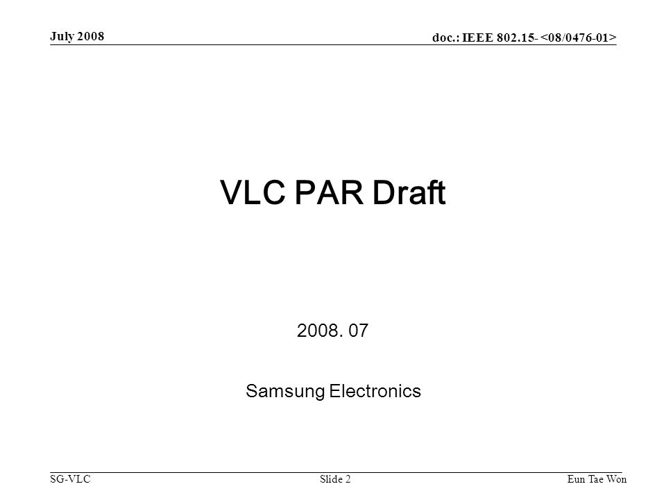 doc.: IEEE SG-VLC July 2008 Eun Tae WonSlide 2 Samsung Electronics VLC PAR Draft