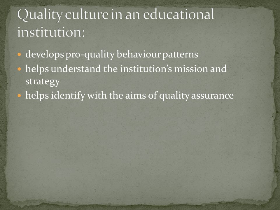 develops pro-quality behaviour patterns helps understand the institution’s mission and strategy helps identify with the aims of quality assurance
