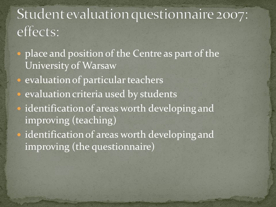 place and position of the Centre as part of the University of Warsaw evaluation of particular teachers evaluation criteria used by students identification of areas worth developing and improving (teaching) identification of areas worth developing and improving (the questionnaire)