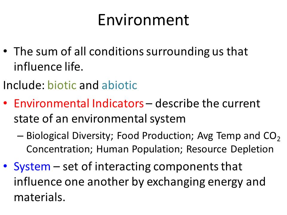 Environment The sum of all conditions surrounding us that influence life.