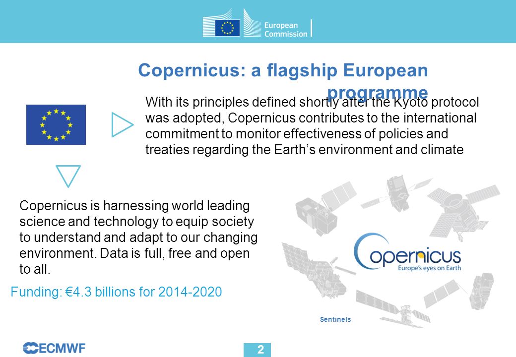 Data is full, free and open to all. Sentinels Copernicus: a flagship European programme Funding: €4.3 billions for