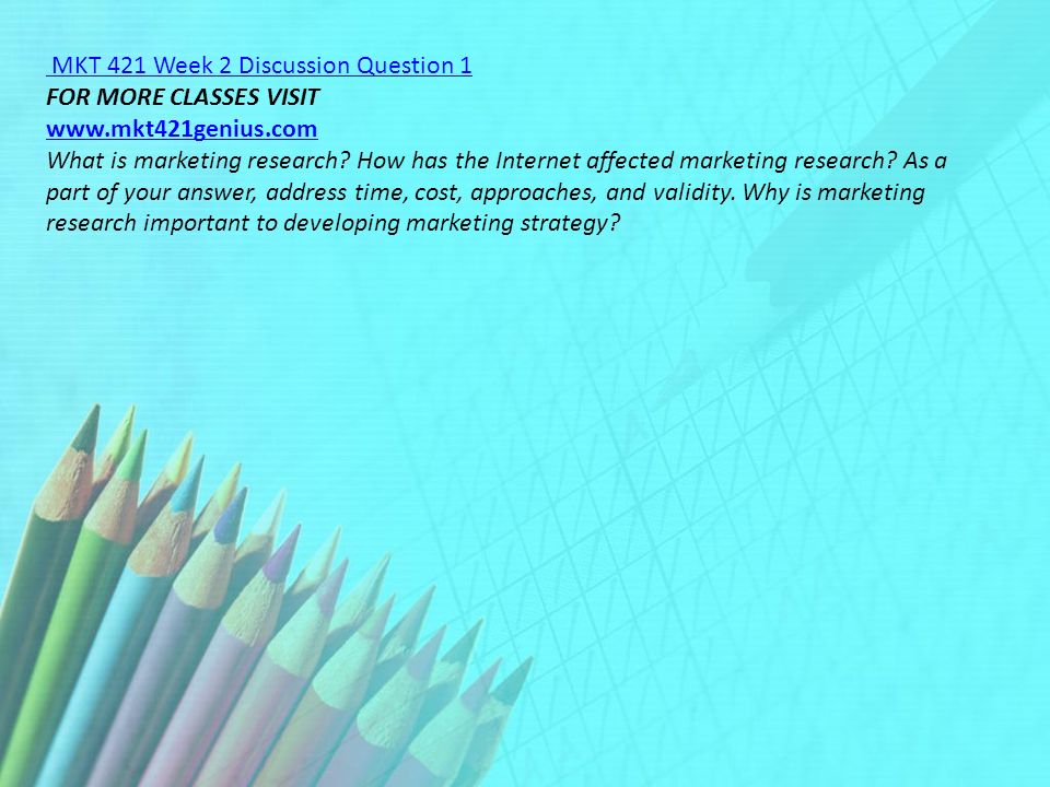 MKT 421 Week 2 Discussion Question 1 FOR MORE CLASSES VISIT   What is marketing research.