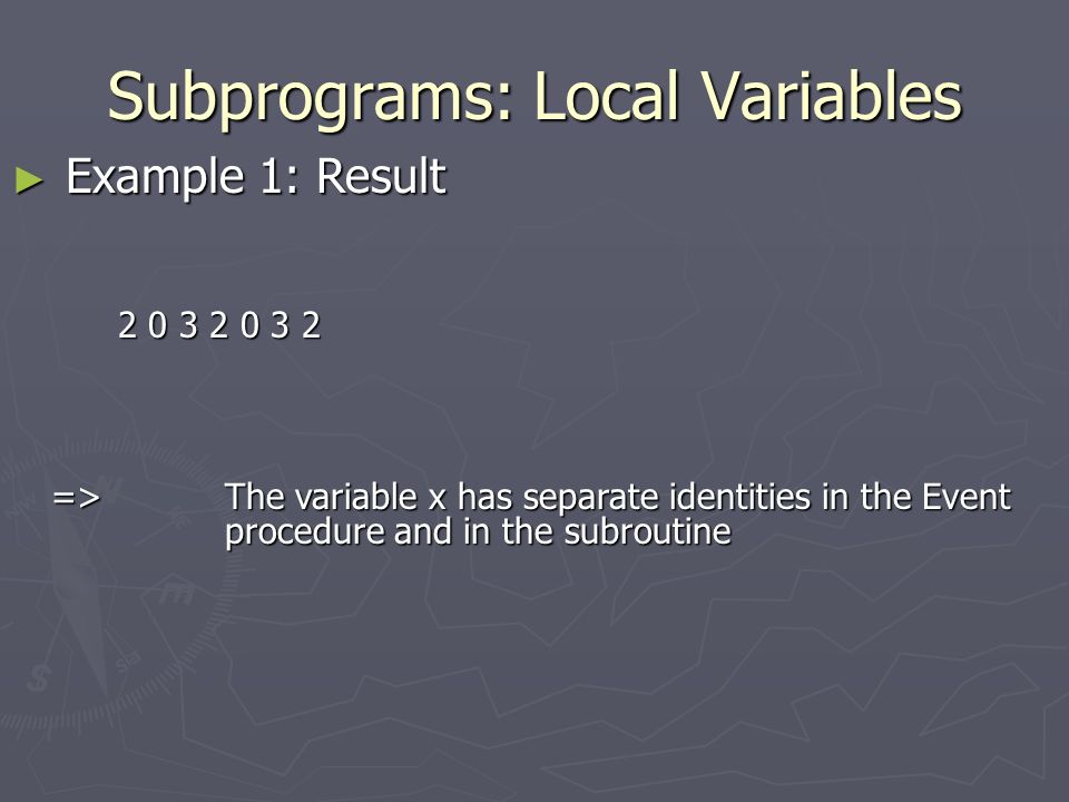 Subprograms: Local Variables ► Example 1: Result => The variable x has separate identities in the Event procedure and in the subroutine