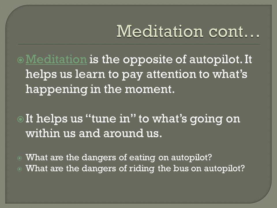  Meditation is the opposite of autopilot.