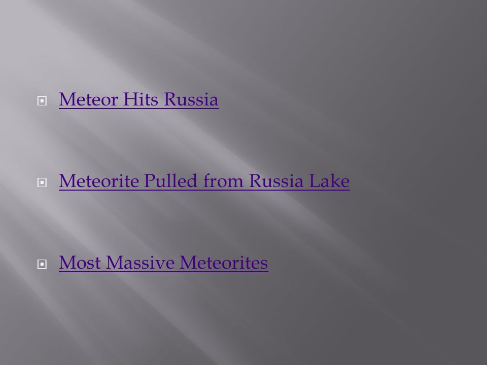  Meteor Hits Russia Meteor Hits Russia  Meteorite Pulled from Russia Lake Meteorite Pulled from Russia Lake  Most Massive Meteorites Most Massive Meteorites