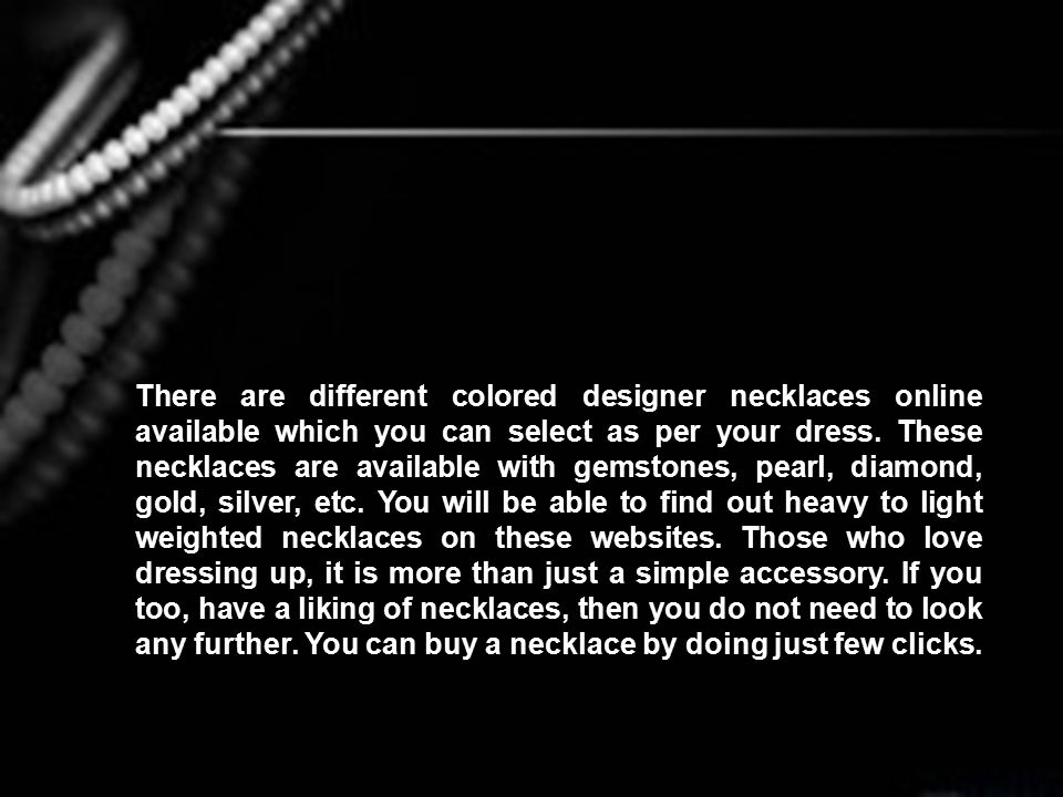 There are different colored designer necklaces online available which you can select as per your dress.