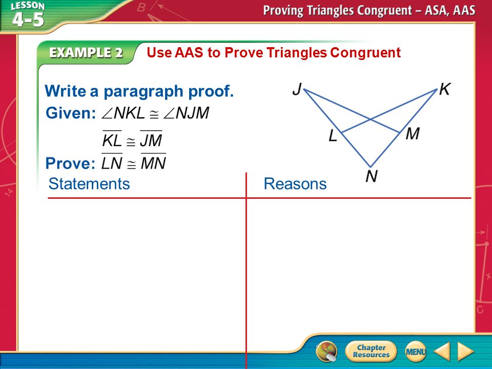 Example 2 Use AAS to Prove Triangles Congruent Write a paragraph proof. StatementsReasons